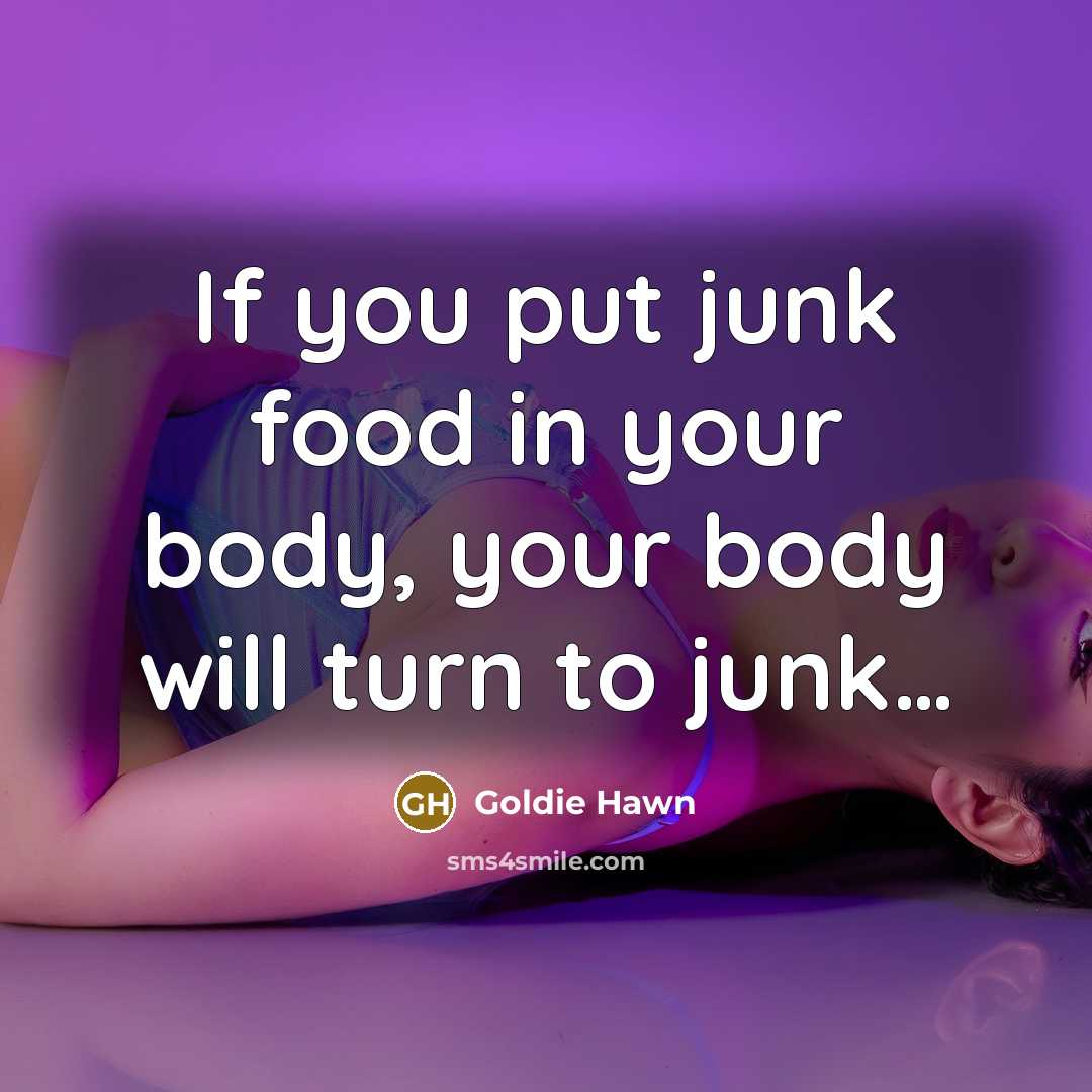 “If you put junk food in your body, your body…” quote by Goldie Hawn