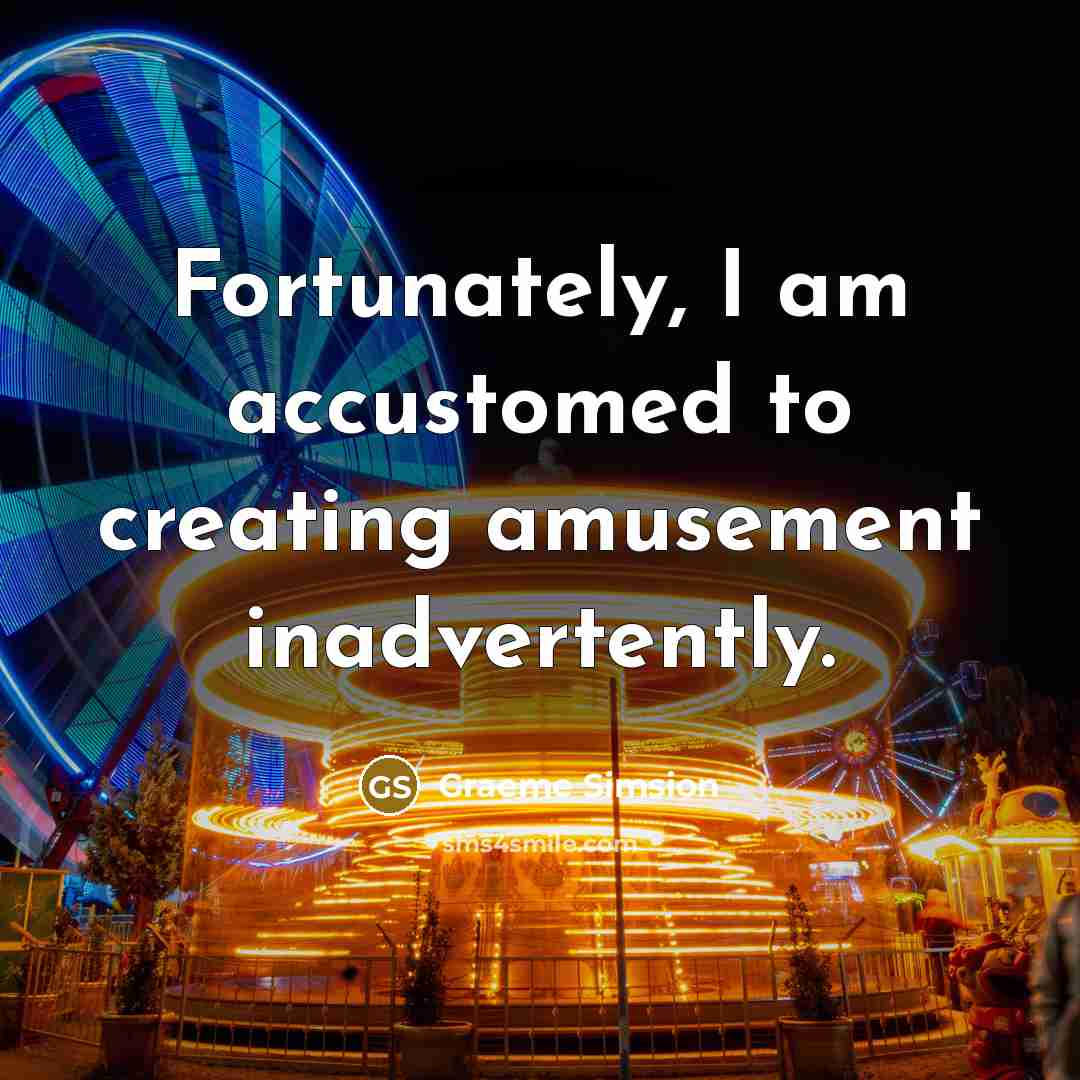 “Fortunately, I am accustomed to creating amusement inadvertently.…” quote by Graeme Simsion