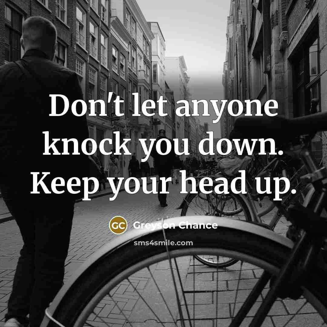 “Don't let anyone knock you down. Keep your head up.…” quote by Greyson Chance