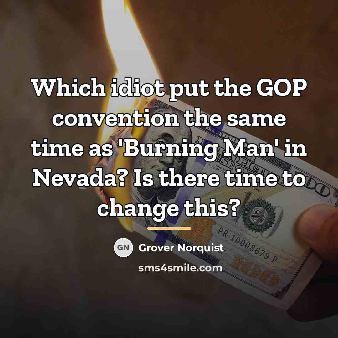 “Which idiot put the GOP convention the same time as…” quote by Grover Norquist