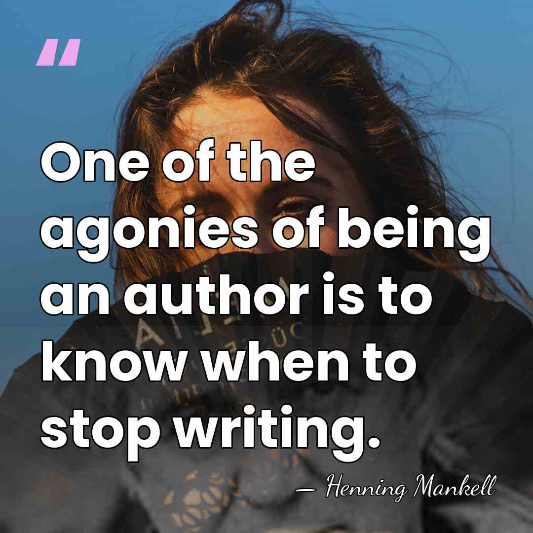 One of the agonies of being an author is to know when&hellip; - Henning Mankell