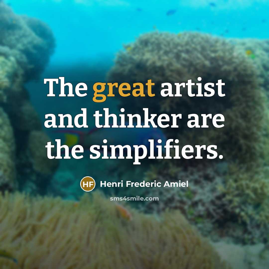 “The great artist and thinker are the simplifiers.…” quote by Henri Frederic Amiel