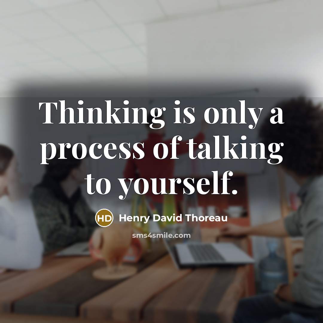 “Thinking is only a process of talking to yourself.” quote by Henry David Thoreau
