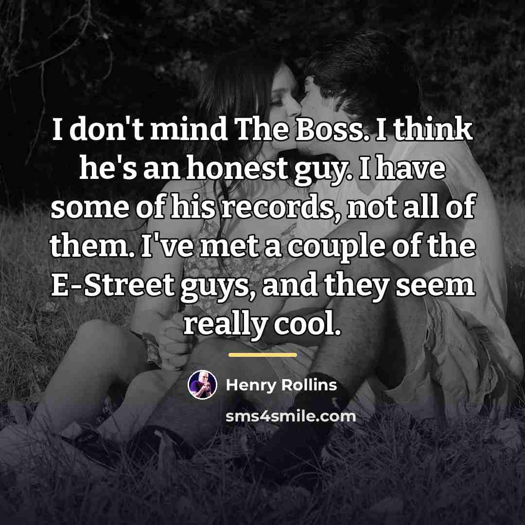 “I don't mind The Boss. I think he's an honest…” quote by Henry Rollins
