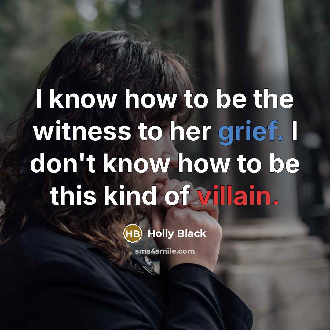 “I know how to be the witness to her grief.…” quote by Holly Black