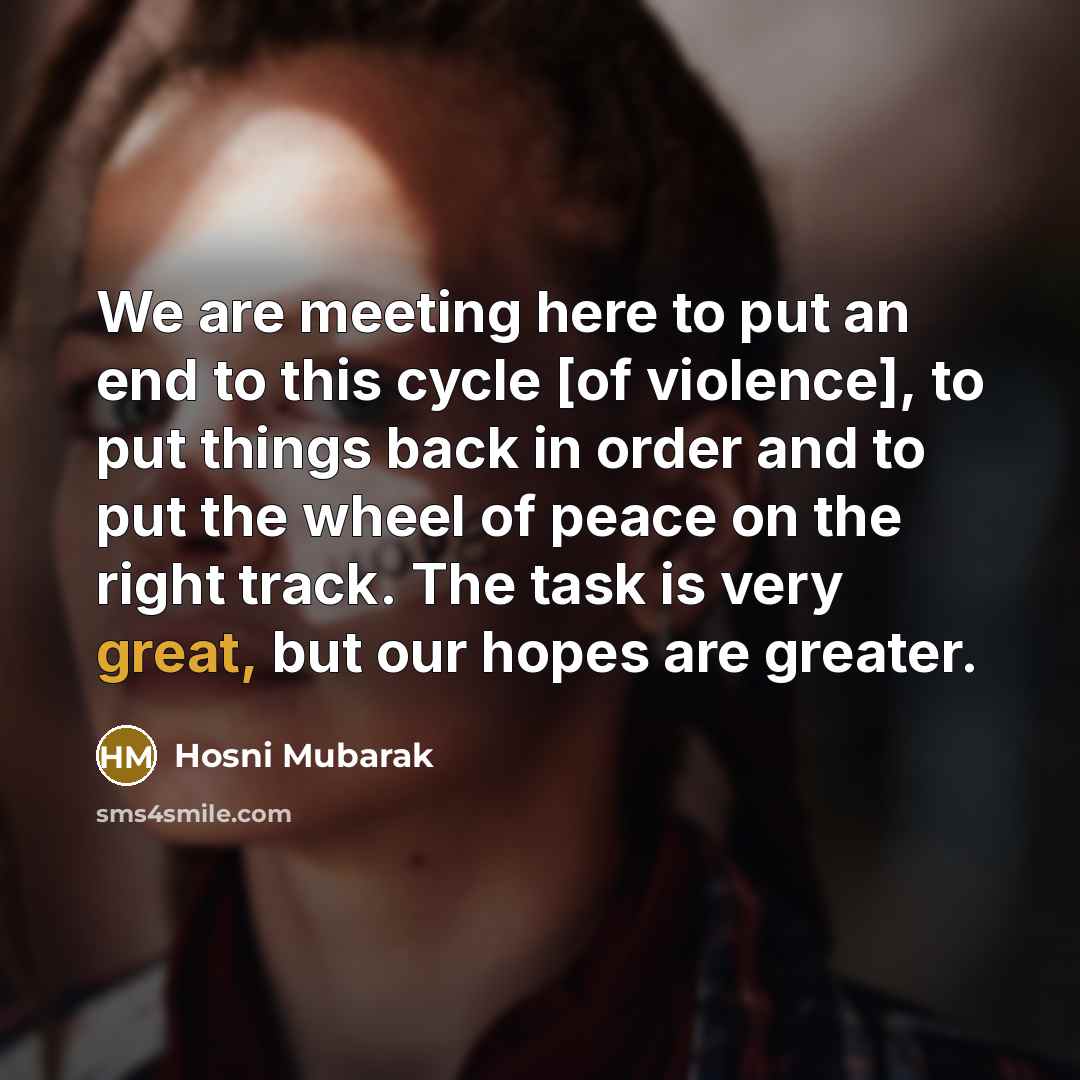 “We are meeting here to put an end to this…” quote by Hosni Mubarak