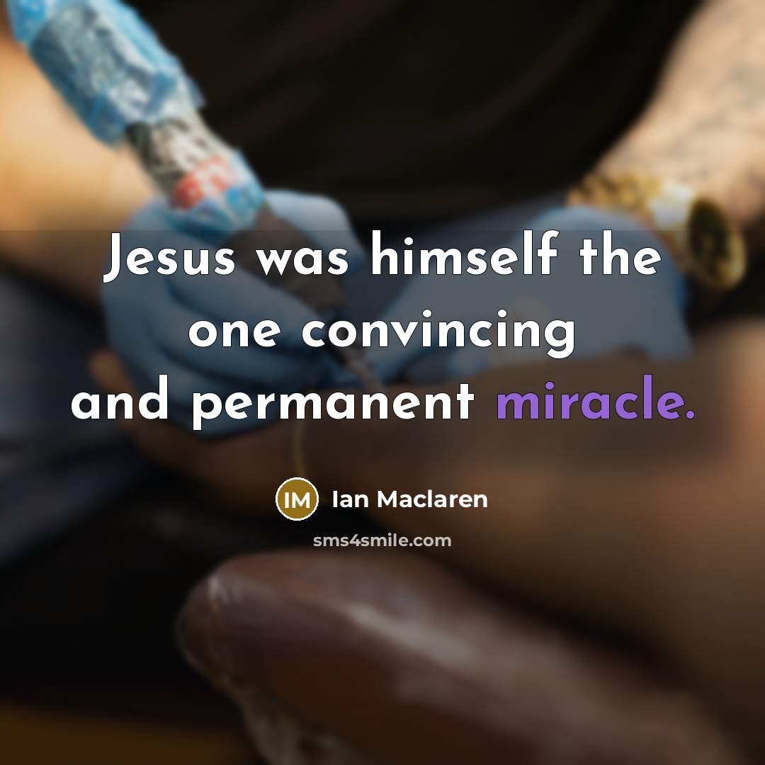 “Jesus was himself the one convincing and permanent miracle.…” quote by Ian Maclaren