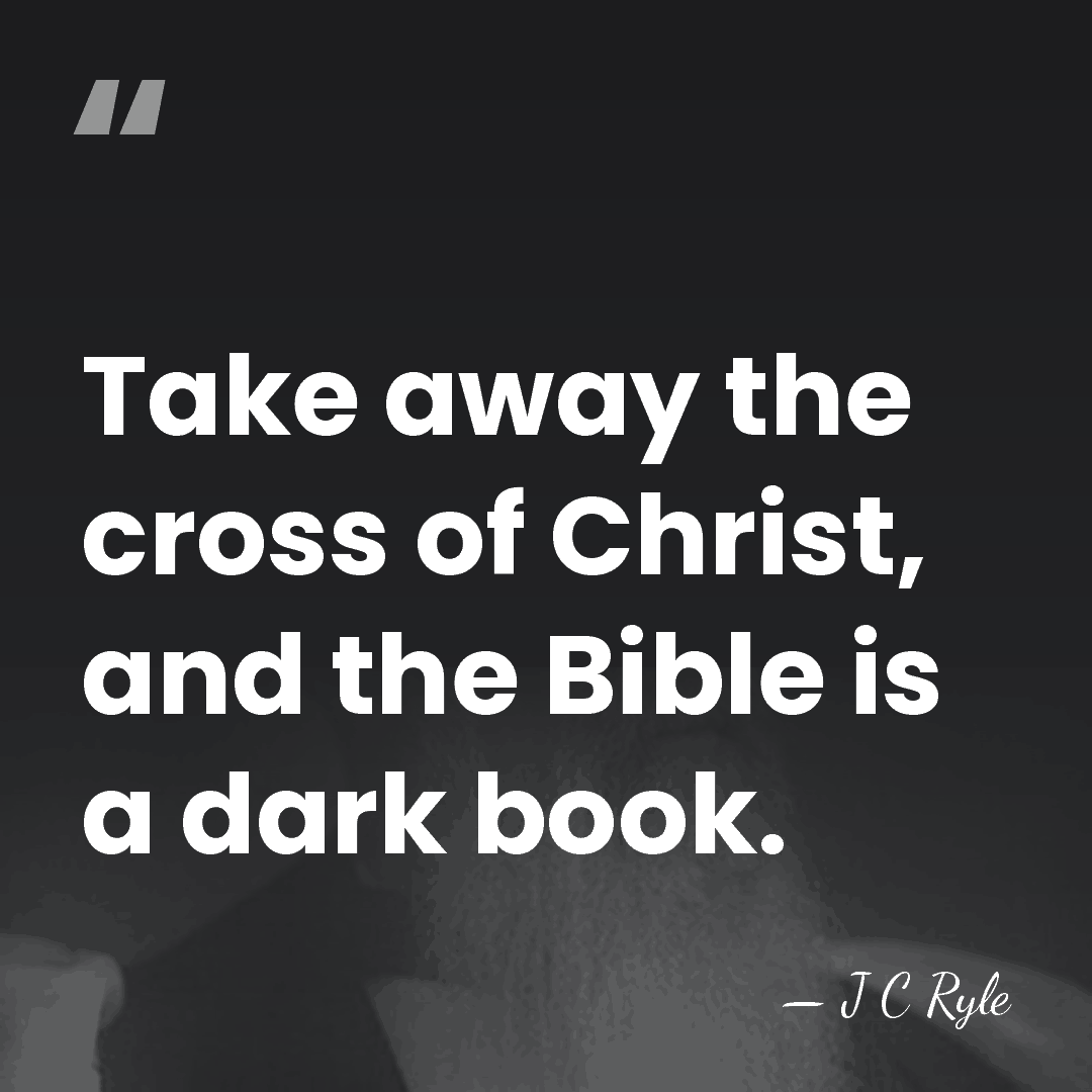 Take away the cross of Christ, and the Bible is a dark&hellip; - J C Ryle
