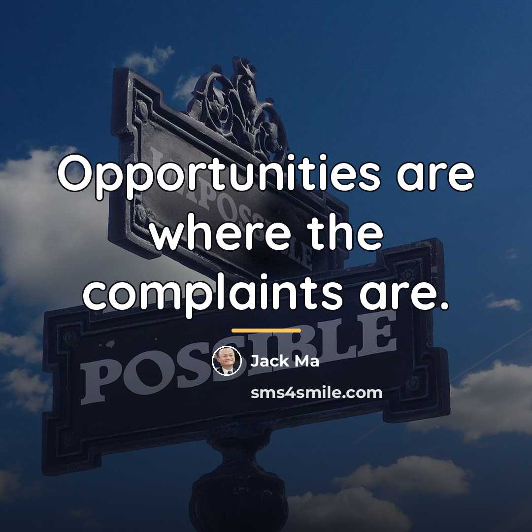 “Opportunities are where the complaints are.…” quote by Jack Ma