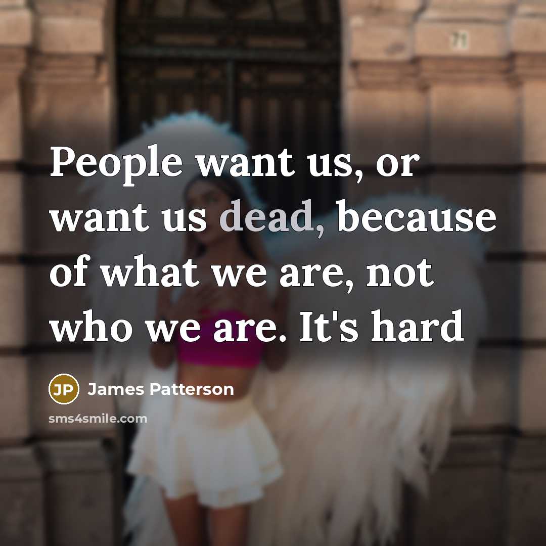 “People want us, or want us dead, because of what…” quote by James Patterson