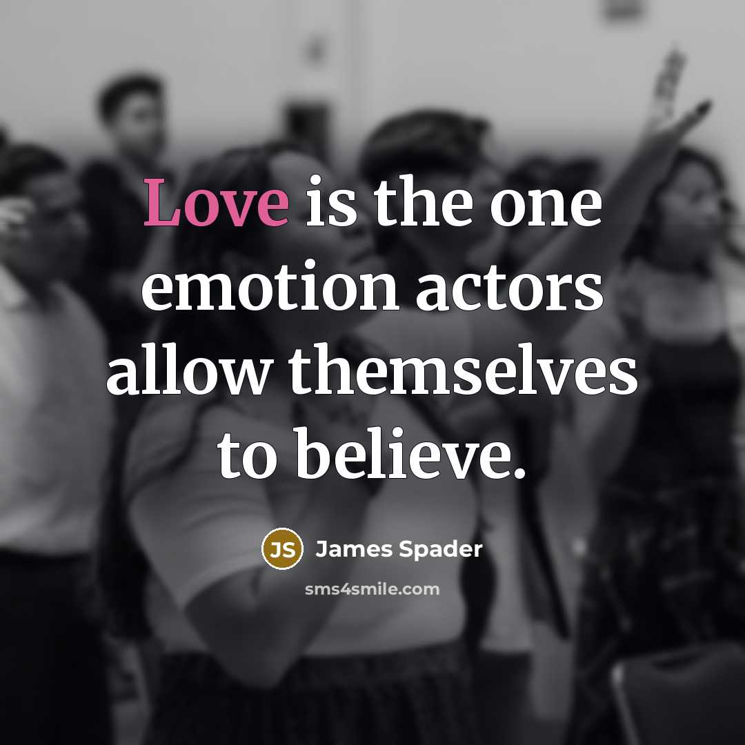“Love is the one emotion actors allow themselves to believe.…” quote by James Spader
