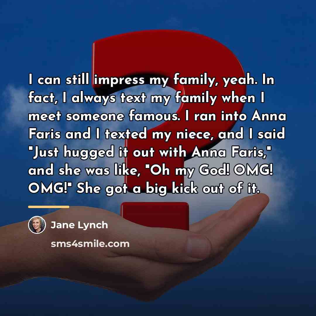 “I can still impress my family, yeah. In fact, I…” quote by Jane Lynch