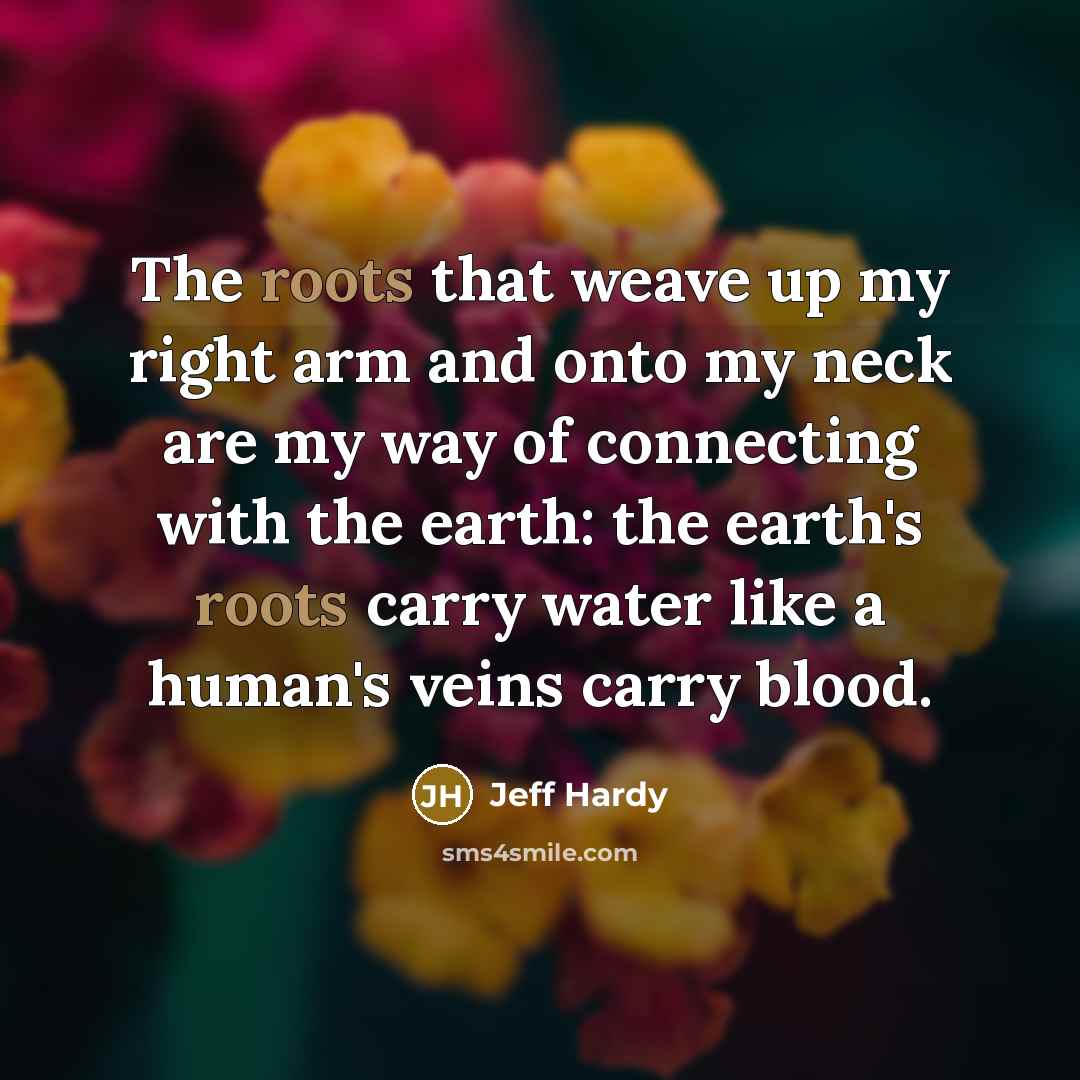 “The roots that weave up my right arm and onto…” quote by Jeff Hardy