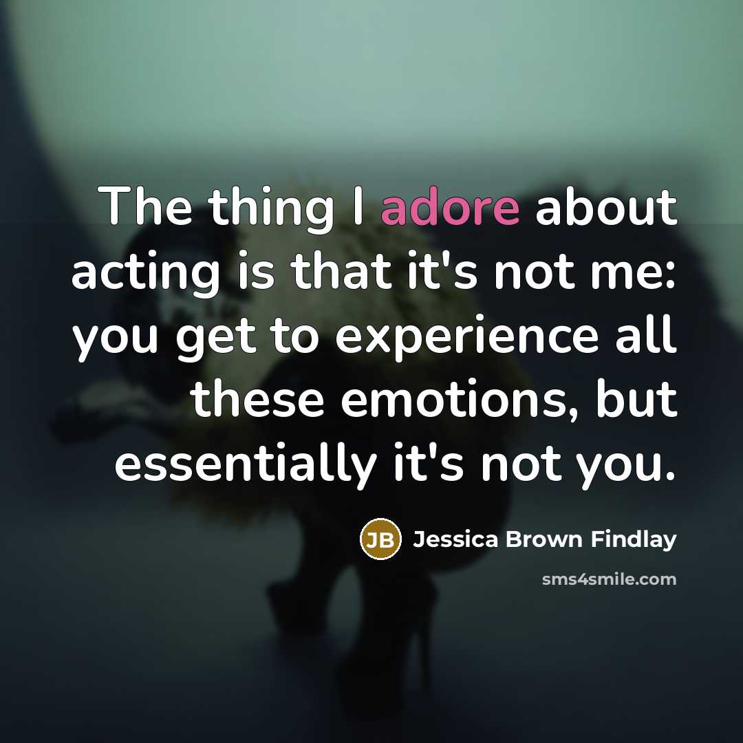 “The thing I adore about acting is that it's not…” quote by Jessica Brown Findlay