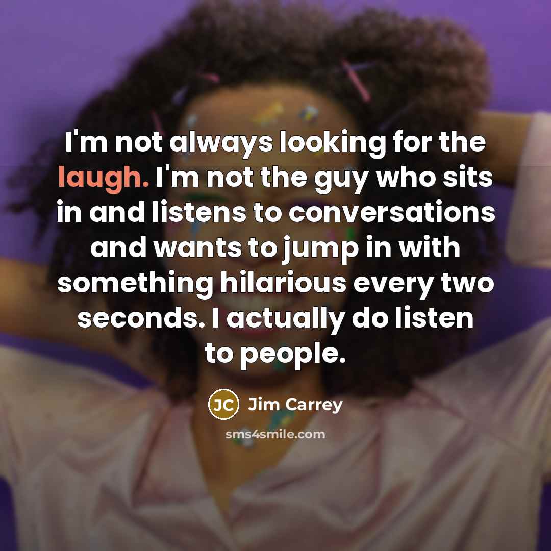 “I'm not always looking for the laugh. I'm not the…” quote by Jim Carrey