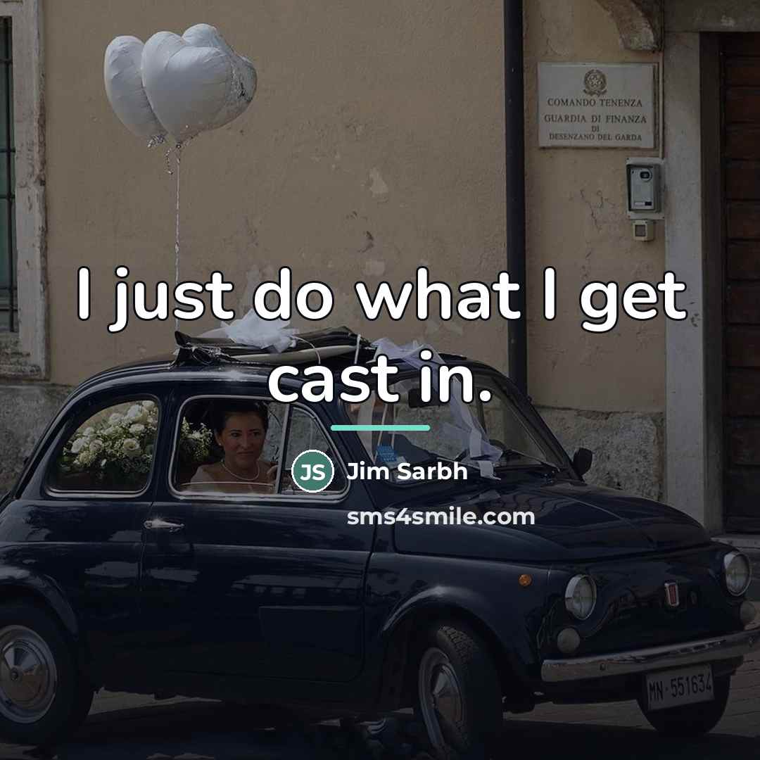 “I just do what I get cast in.…” quote by Jim Sarbh