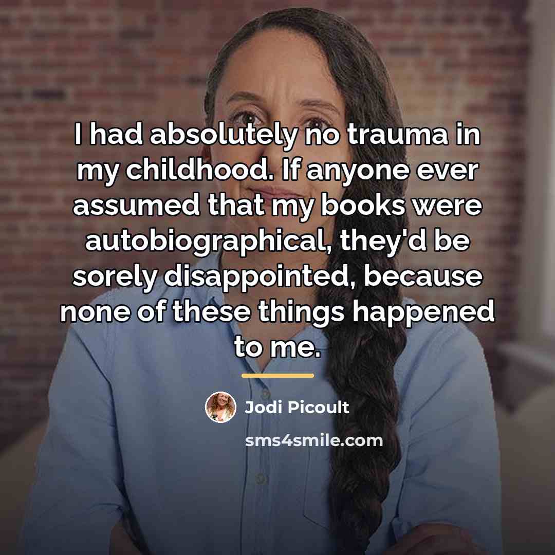 “I had absolutely no trauma in my childhood. If anyone…” quote by Jodi Picoult