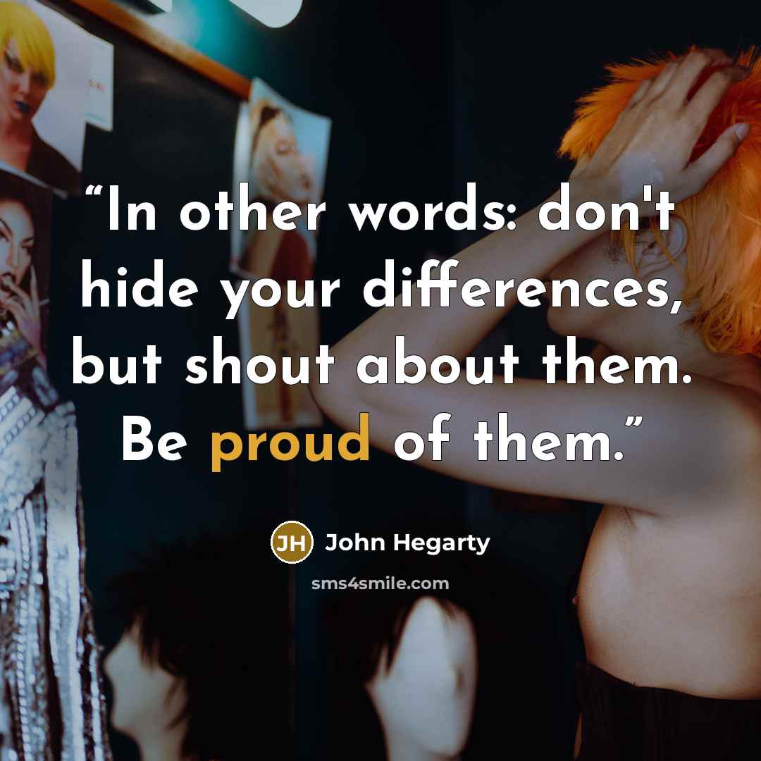 “In other words: don't hide your differences, but shout about them. Be proud of them.” quote by John Hegarty