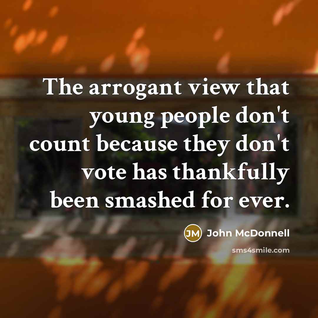 “The arrogant view that young people don't count because they…” quote by John McDonnell