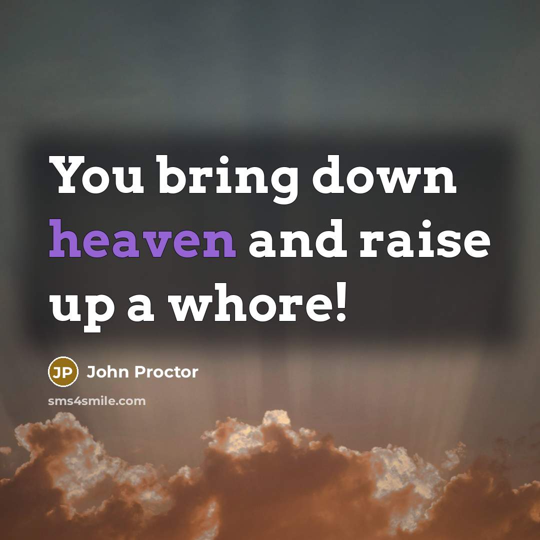 “You bring down heaven and raise up a whore!…” quote by John Proctor