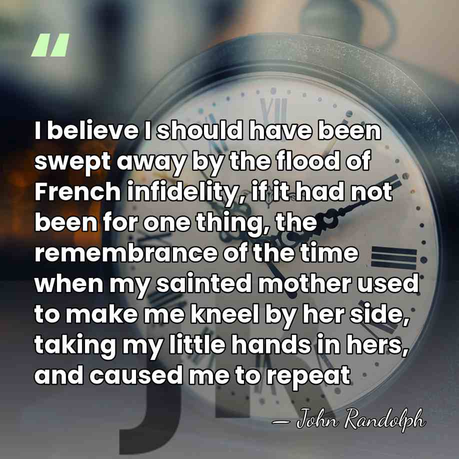 I believe I should have been swept away by the flood of&hellip; - John Randolph