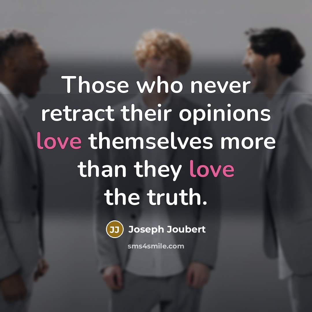 “Those who never retract their opinions love themselves more than…” quote by Joseph Joubert