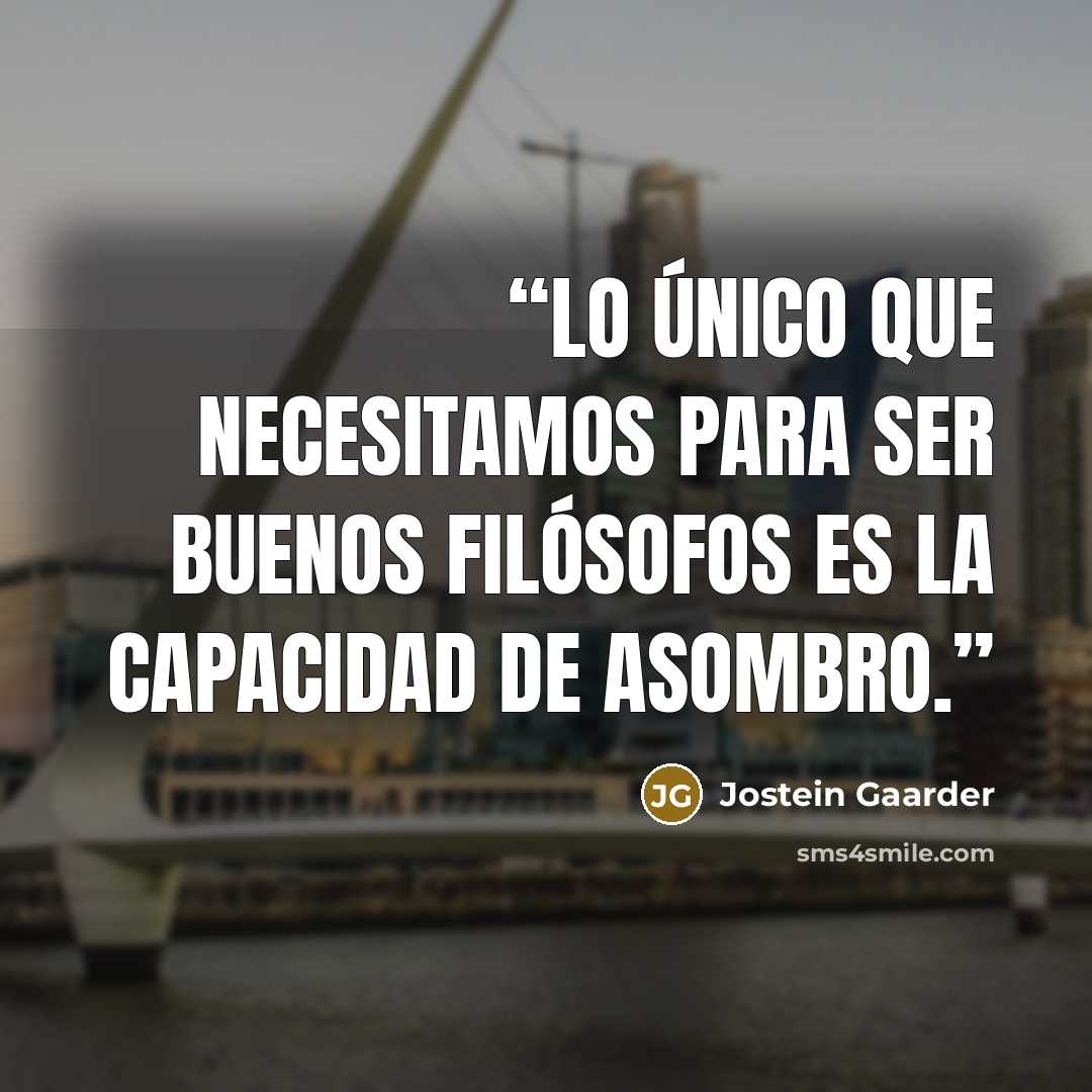 “LO ÚNICO QUE NECESITAMOS PARA SER BUENOS FILÓSOFOS ES LA CAPACIDAD DE ASOMBRO.” quote by Jostein Gaarder