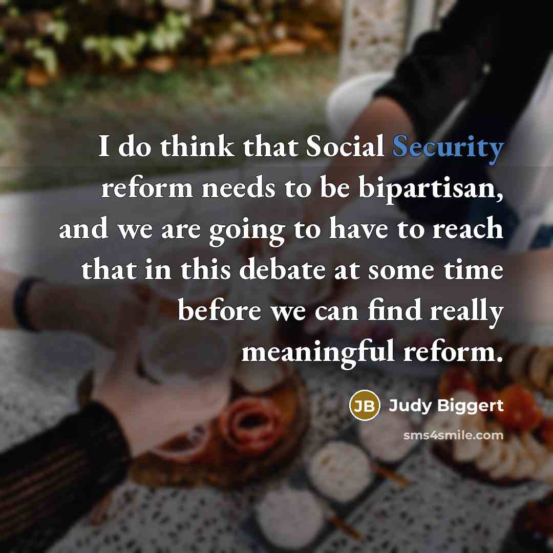 “I do think that Social Security reform needs to be…” quote by Judy Biggert