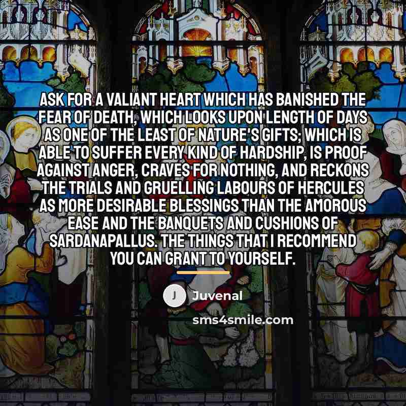 “Ask for a valiant heart which has banished the fear…” quote by Juvenal