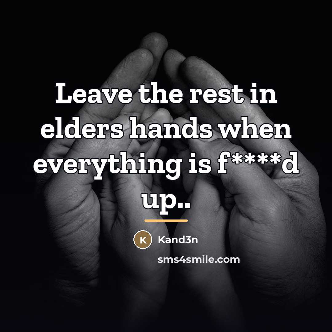 “Leave the rest in elders hands when everything is f****d…” quote by Kand3n