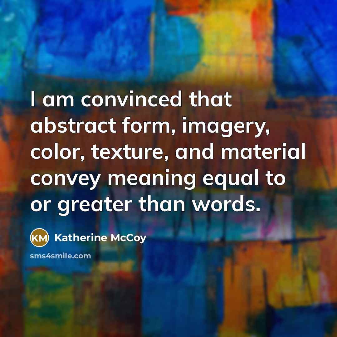 “I am convinced that abstract form, imagery, color, texture, and…” quote by Katherine McCoy