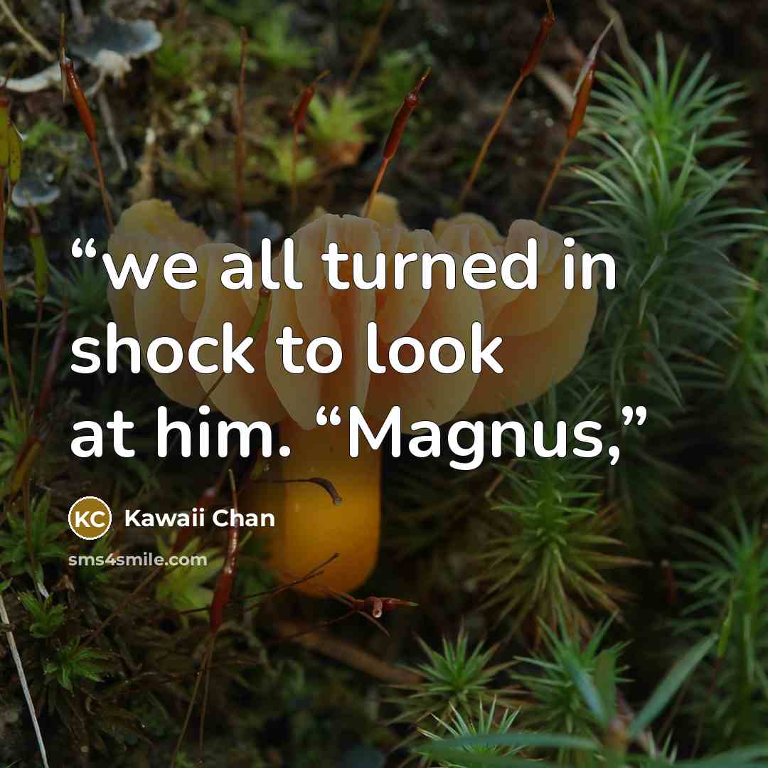 “we all turned in shock to look at him. “Magnus,” quote by Kawaii Chan