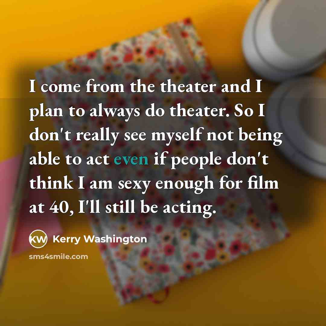 “I come from the theater and I plan to always…” quote by Kerry Washington