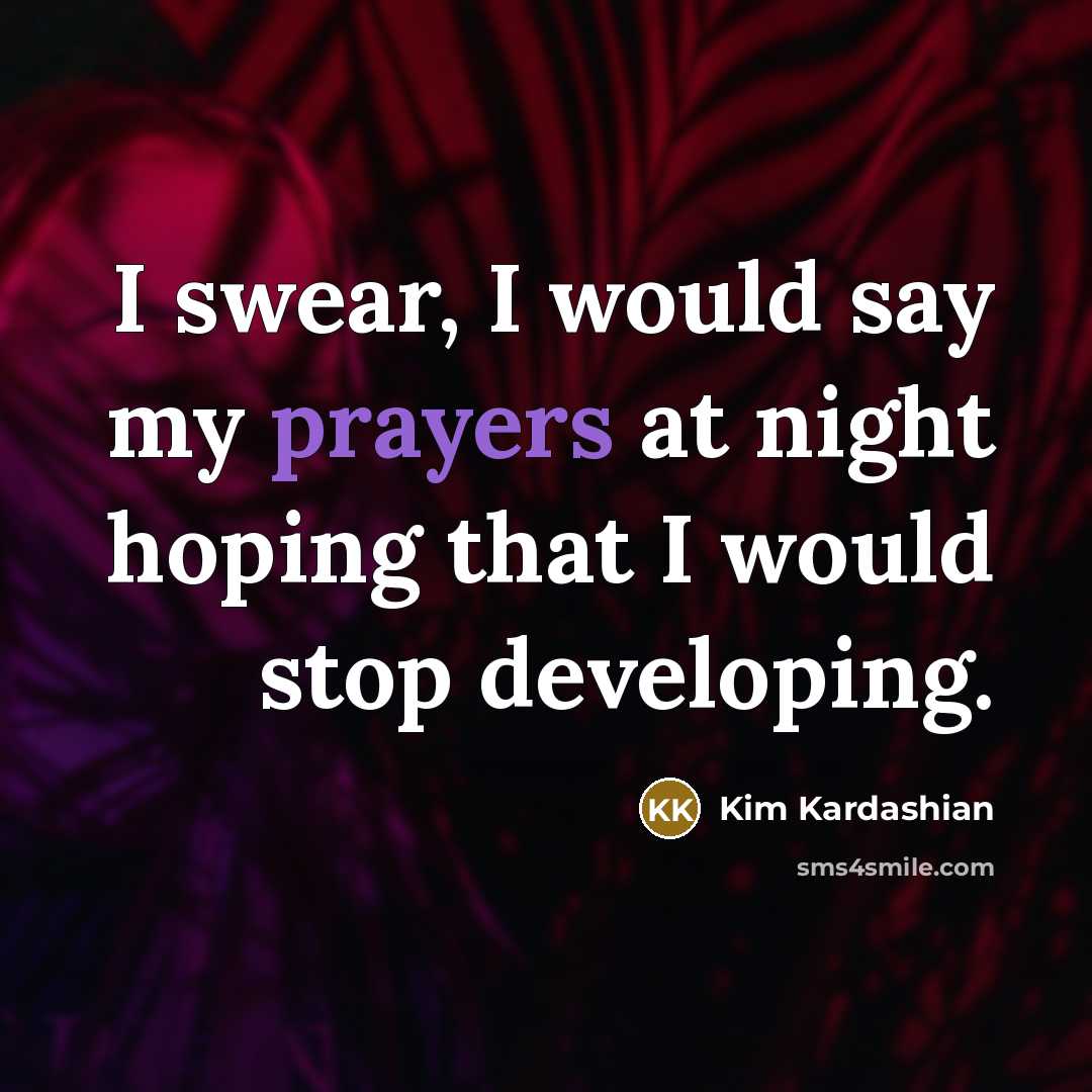 “I swear, I would say my prayers at night hoping…” quote by Kim Kardashian