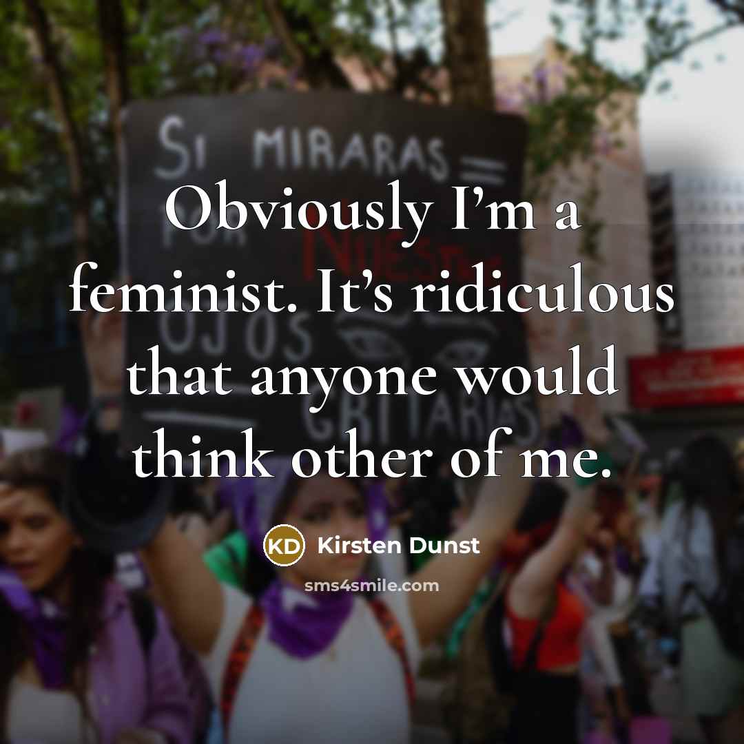“Obviously I’m a feminist. It’s ridiculous that anyone would think…” quote by Kirsten Dunst