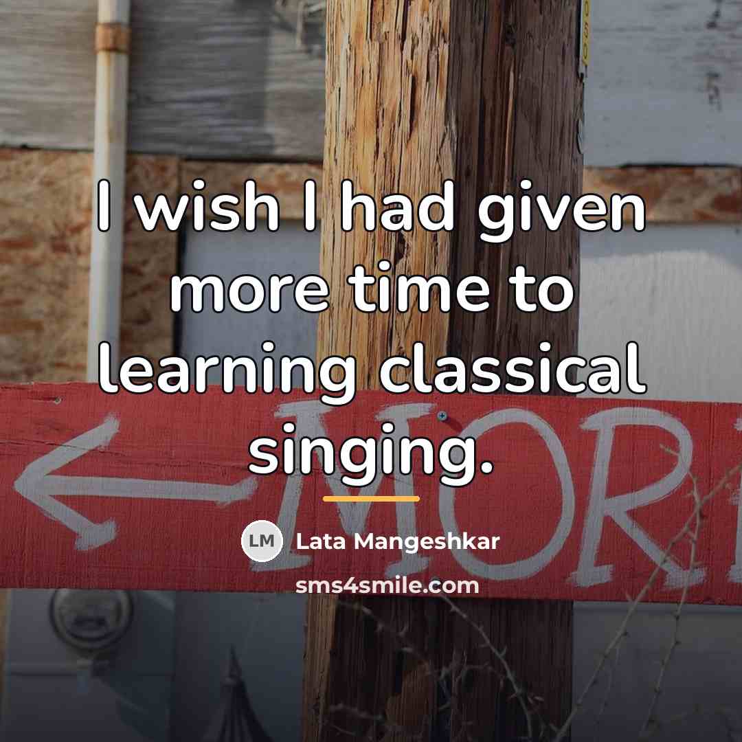 “I wish I had given more time to learning classical…” quote by Lata Mangeshkar