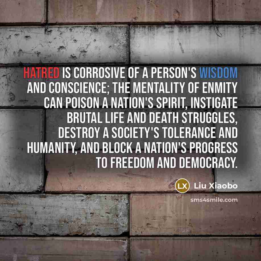 “Hatred is corrosive of a person's wisdom and conscience; the…” quote by Liu Xiaobo