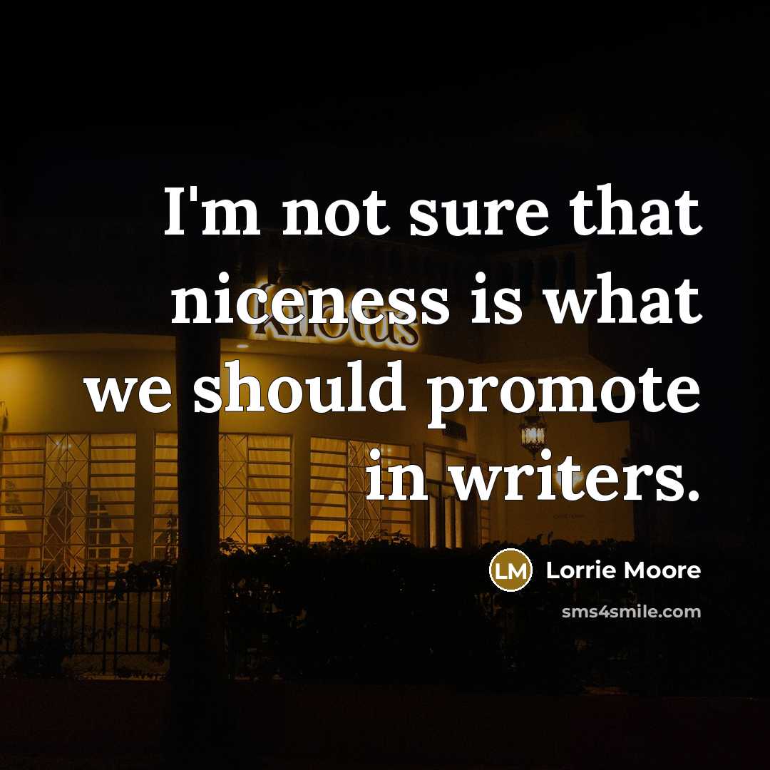 “I'm not sure that niceness is what we should promote…” quote by Lorrie Moore