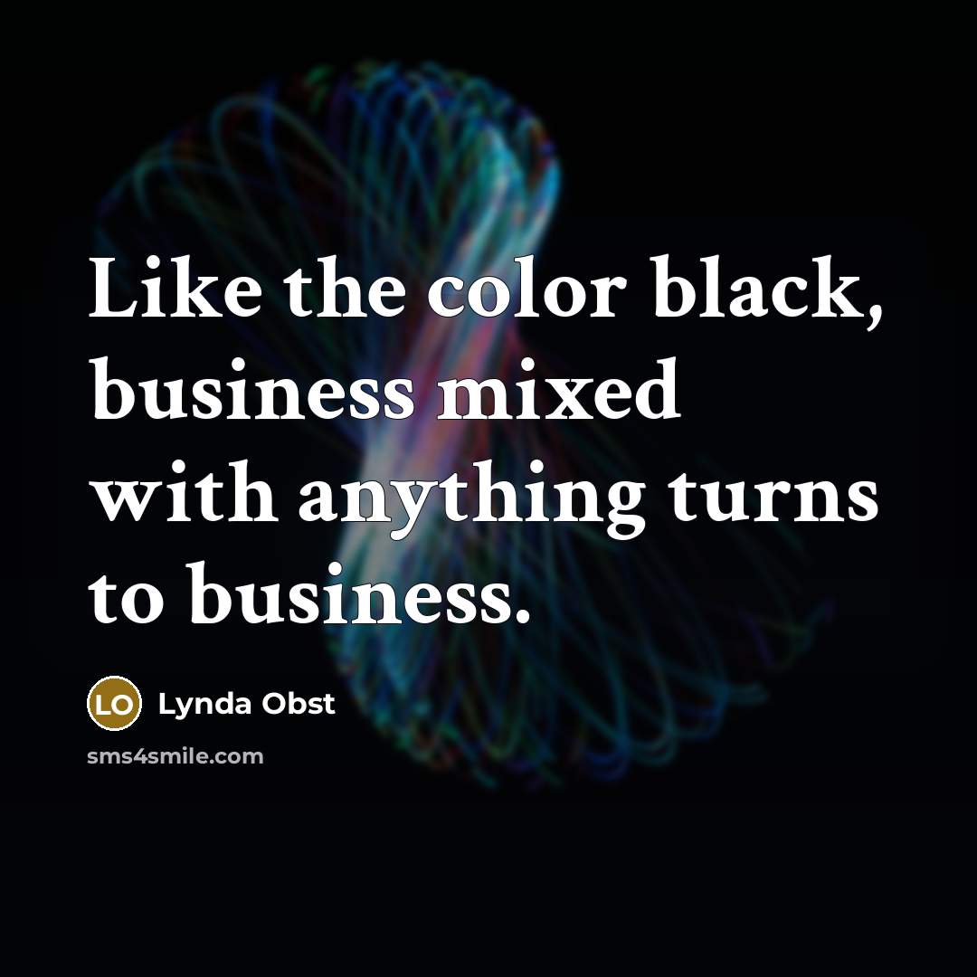 “Like the color black, business mixed with anything turns to…” quote by Lynda Obst