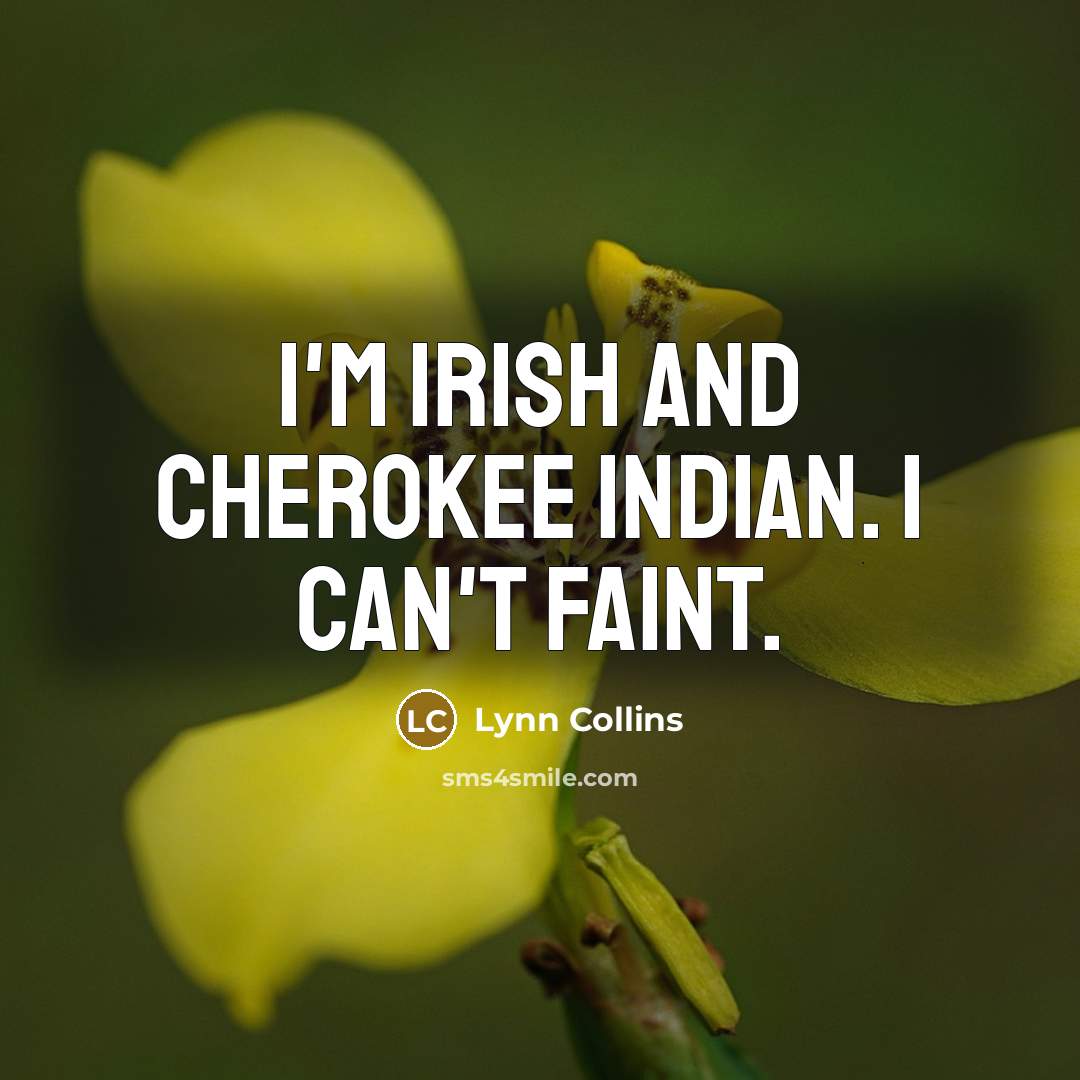 “I'm Irish and Cherokee Indian. I can't faint.…” quote by Lynn Collins