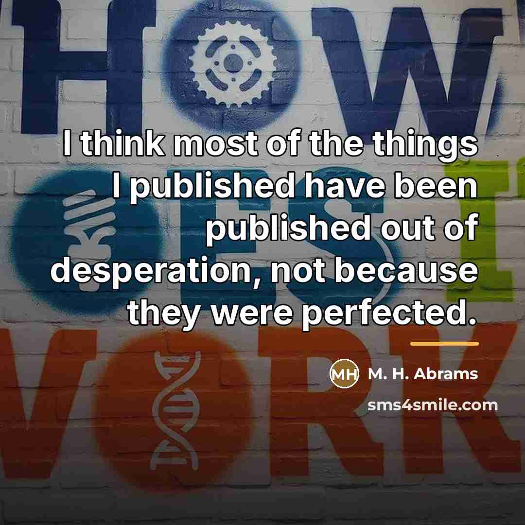 “I think most of the things I published have been…” quote by M. H. Abrams