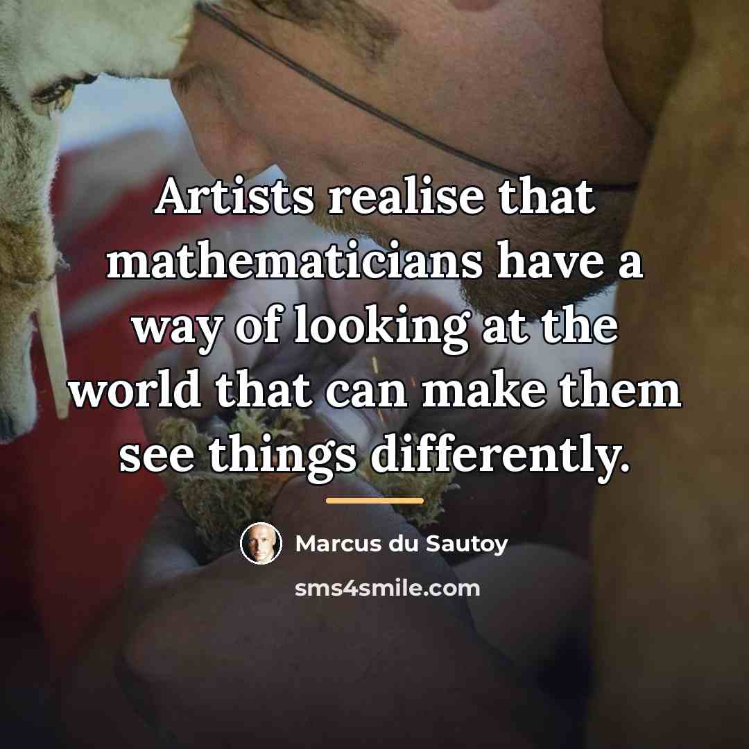 “Artists realise that mathematicians have a way of looking at…” quote by Marcus du Sautoy