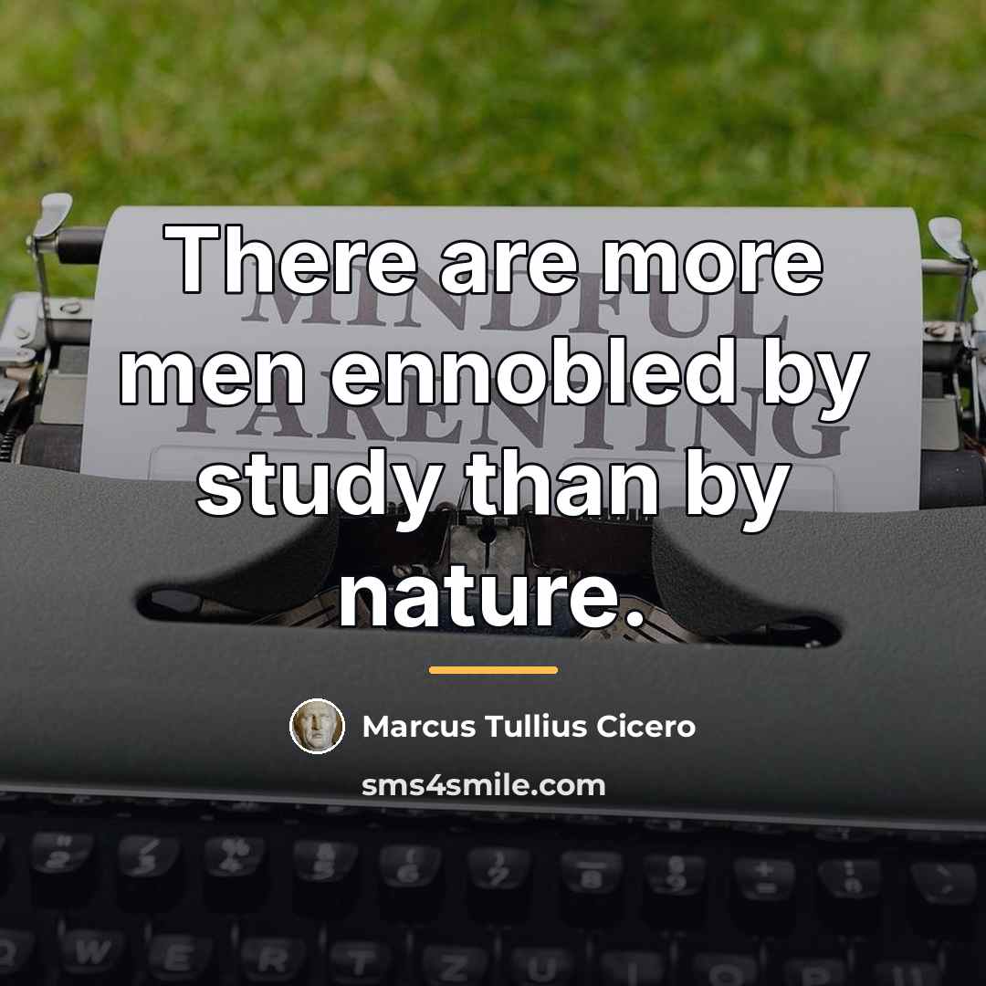“There are more men ennobled by study than by nature.…” quote by Marcus Tullius Cicero
