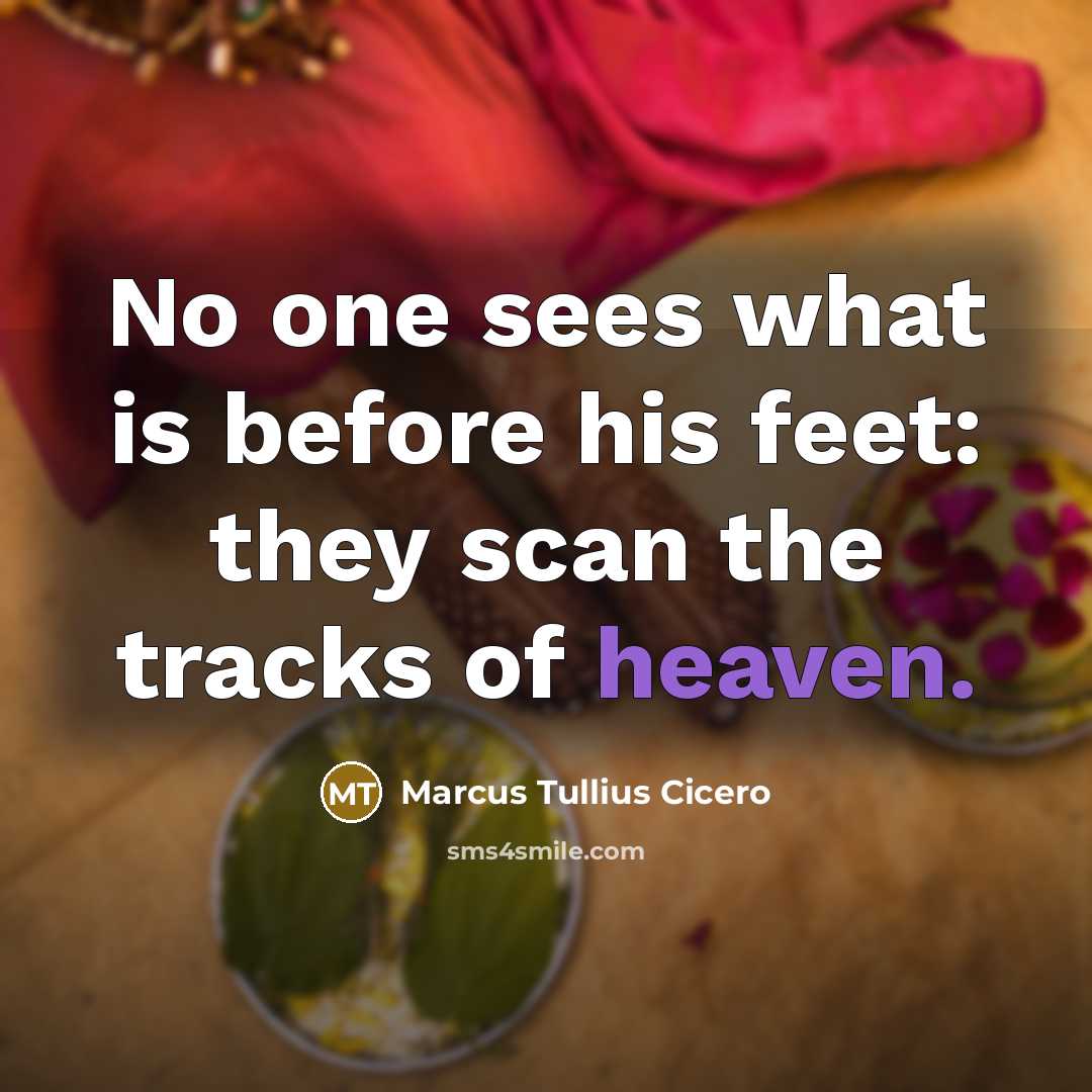 “No one sees what is before his feet: they scan…” quote by Marcus Tullius Cicero