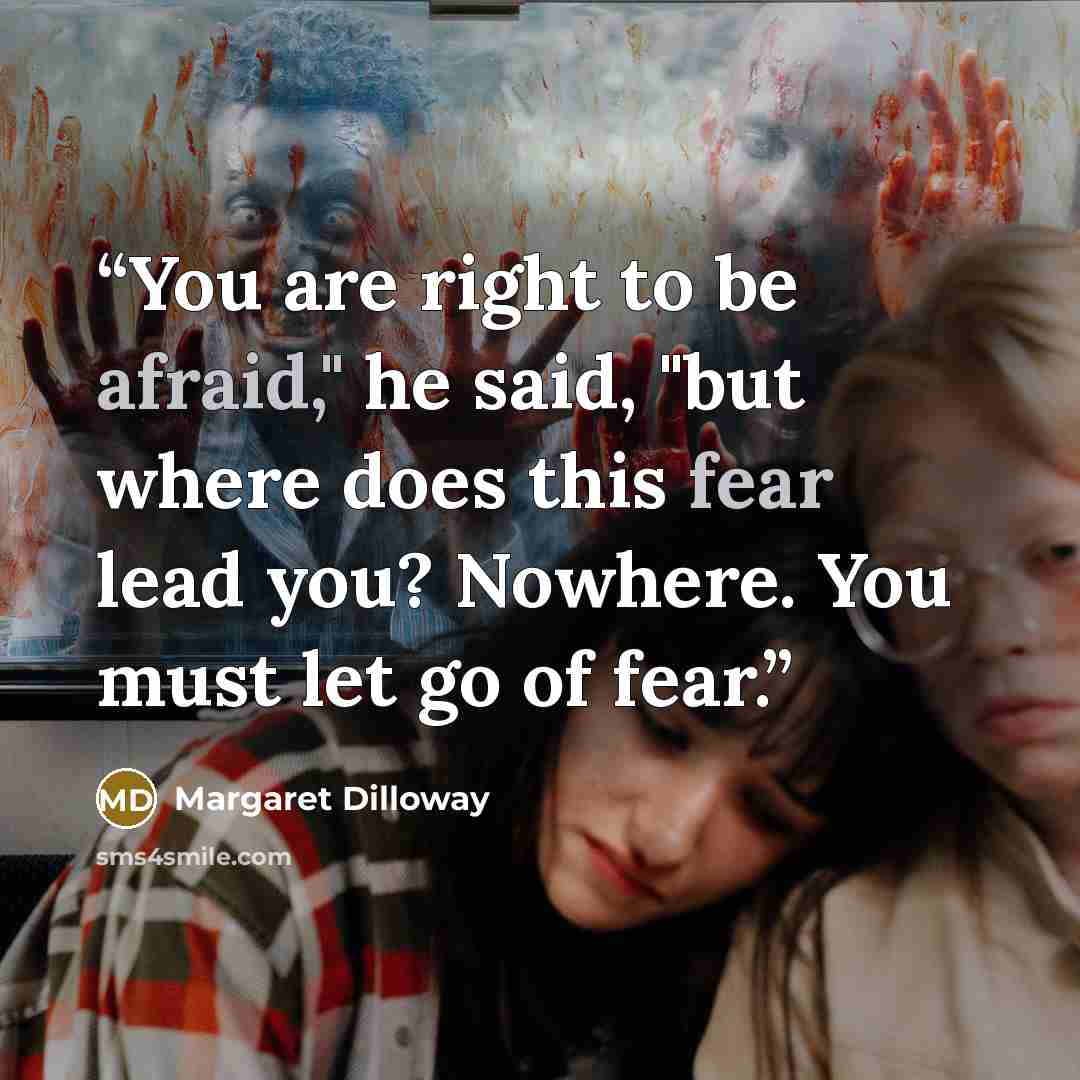 “You are right to be afraid," he said, "but where does this fear lead you? Nowhere. You must let go of fear.” quote by Margaret Dilloway