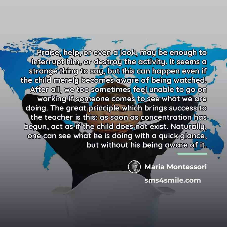 “Praise, help, or even a look, may be enough to…” quote by Maria Montessori