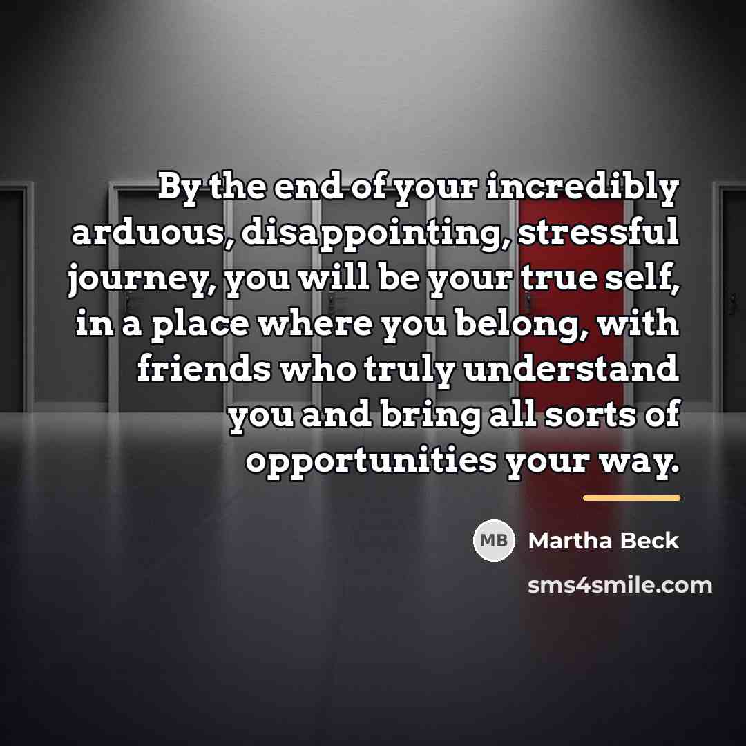 “By the end of your incredibly arduous, disappointing, stressful journey,…” quote by Martha Beck