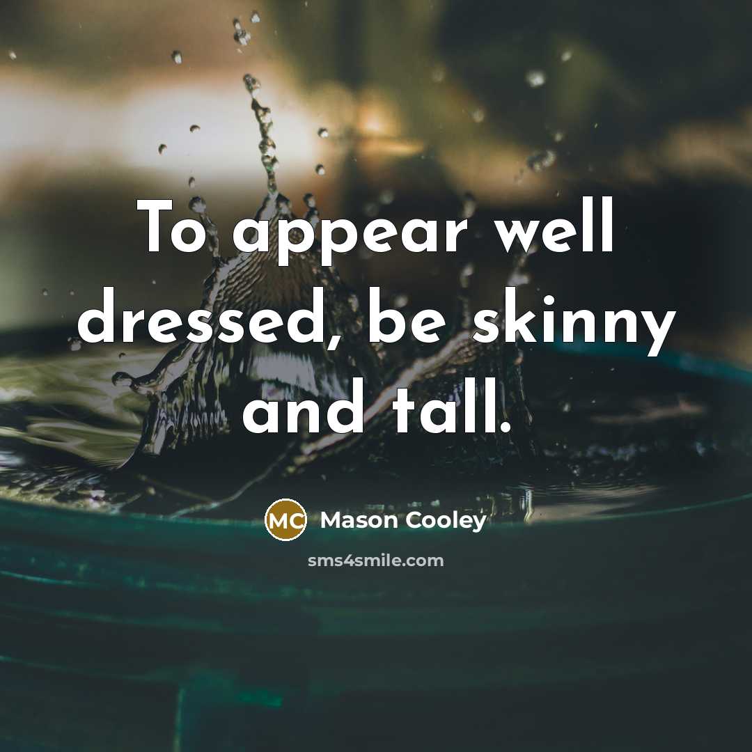 “To appear well dressed, be skinny and tall.” quote by Mason Cooley