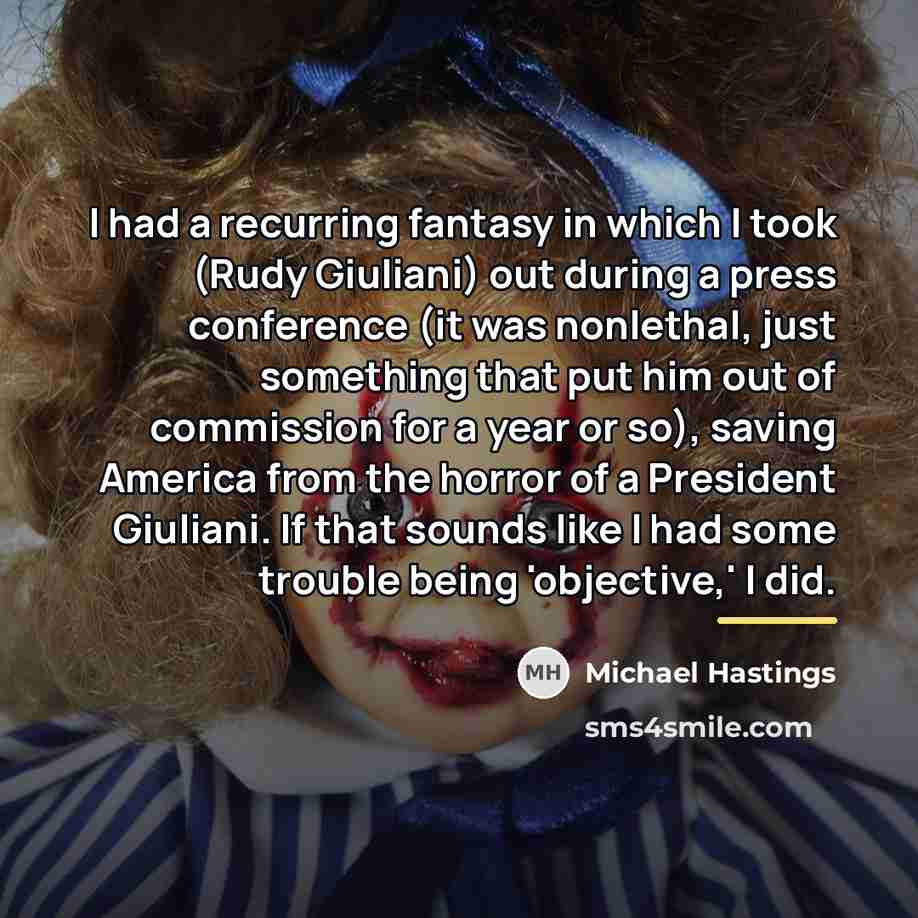 “I had a recurring fantasy in which I took (Rudy…” quote by Michael Hastings