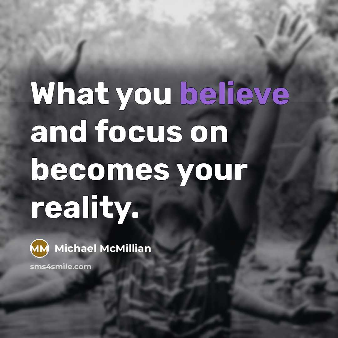 “What you believe and focus on becomes your reality.…” quote by Michael McMillian